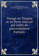 Voyage en Turquie et en Perse execute par ordre du gouvernement francais ., Xavier Hommaire de Hell, Jules-Joseph -Augustin Laurens , Jules Laurens, La Roquette (Jean Bernard Marie Alexandre Dezos ), Philippe Le Bas 