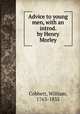Advice to young men, with an introd. by Henry Morley, Cobbett, William, 1763-1835 