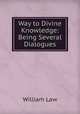 Way to Divine Knowledge: Being Several Dialogues, Law, William 