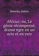 Africus; ou, Le genie recompense, drame ngre en un acte et en vers, Severus, Justus 