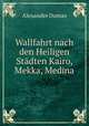 Wallfahrt nach den Heiligen Stadten Kairo, Mekka, Medina, Alexandre Dumas 