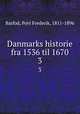 Danmarks historie fra 1536 til 1670. 3, Barfod, Povl Frederik, 1811-1896 