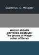 Walteri abbatis dervensis epistol?: The letters of Walter abbat of Dervy, Gualterus, C . Messiter 