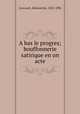 A bas le progres; bouffonnerie satirique en un acte, Goncourt, Edmond de, 1822-1896 