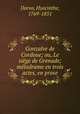 Gonzalve de Cordoue; ou, Le siege de Grenade; melodrame en trois actes, en prose, Dorvo, Hyacinthe, 1769-1851 