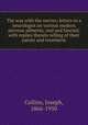 The way with the nerves; letters to a neurologist on various modern nervous ailments, real and fancied, with replies thereto telling of their nature and treatment, Collins, Joseph, 1866-1950 
