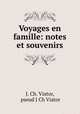 Voyages en famille: notes et souvenirs, J. Ch. Viator, pseud J Ch Viator 