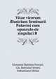 Vitae virorum illustrium Seminarii Patavini cum opusculo de singulari B ., Giovanni Battista Ferrari, Gio Battista Ferrari, Sebastiano Melan 