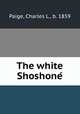The white Shoshone?, Paige, Charles L., b. 1859 