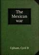 The Mexican war, Cyril B. Upham 