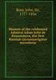 Memoir of the celebrated Admiral Adam John de Krusenstern, the first Russian circumnavigator microform, Ross, John, Sir, 1777-1856 
