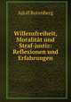 Willensfreiheit, Moralitat und Straf-justiz: Reflexionen und Erfahrungen, Adolf Rutenberg 
