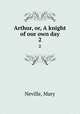 Arthur, or, A knight of our own day. 2, Neville, Mary 