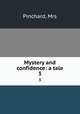 Mystery and confidence: a tale. 3, Pinchard, Mrs 
