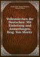 Volksmarchen der Deutschen: Mit Einleitung und Anmerfungen, Hrsg. Von Moritz ., Johann Karl August Musaus 