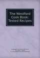 The Westford Cook Book: Tested Recipes, Congregational Church (Westford, Vt.). Ladies , Ladies, Vt .) Congregational Church (Westford 