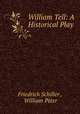 William Tell: A Historical Play, Friedrich Schiller , William Peter 