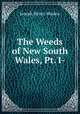 The Weeds of New South Wales, Pt. I-, Joseph Henry Maiden 
