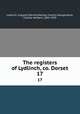 The registers of Lydlinch, co. Dorset. 17, Lydlinch, England (Parish),Henley, Francis George,Mayo, Charles Herbert, 1845-1929 