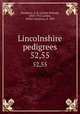 Lincolnshire pedigrees. 52,55, Maddison, A. R. (Arthur Roland), 1843-1912,Larken, Arthur Staunton, d. 1889 