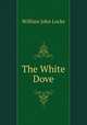 The White Dove, Locke William John 