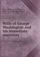 Wills of George Washington and his immediate ancestors, Ford, Worthington Chauncey, 1858- ed,Washington, George, 1732-1799 