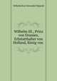 Wilhelm III., Prinz von Oranien, Erbstatthalter von Holland, Konig von ., Wilhelm Karl Alexander Nippold 