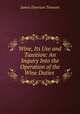 Wine, Its Use and Taxation: An Inquiry Into the Operation of the Wine Duties ., James Emerson Tennent 