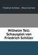 Wilhelm Tell: Schauspiel von Friedrich Schiller, Friedrich Schiller , Moriz Carriere 