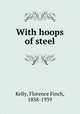 With hoops of steel, Kelly, Florence Finch, 1858-1939 