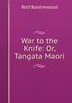 War to the Knife: Or, Tangata Maori, Boldrewood Rolf 