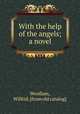 With the help of the angels; a novel, Woollam, Wilfrid. [from old catalog] 
