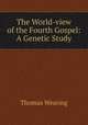 The World-view of the Fourth Gospel: A Genetic Study, Thomas Wearing 