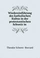 Wiedereinfuhrung des katholischen Kultus in der protestantischen Schweiz in ., Theodor Scherer -Boccard 
