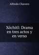 Xochitl: Drama en tres actos y en verso, Alfredo Chavero 
