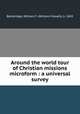 Around the world tour of Christian missions microform : a universal survey, Bainbridge, William F. (William Folwell), b. 1843 