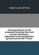 Correspondence on the proposed Canadian fast mail service microform : addressed to the postmaster-general and to the "Times", Allan Line (Firm) 
