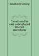 Canada and its vast undeveloped interior microform, Fleming, Sandford Sir 