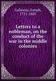 Letters to a nobleman, on the conduct of the war in the middle colonies, Galloway, Joseph, 1731-1803 