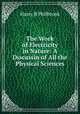 The Work of Electricity in Nature: A Discussin of All the Physical Sciences, Harry B. Philbrook 
