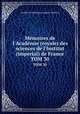 Mmoires de l`Acadmie (royale) des sciences de l`Institut (imperial) de France. TOM 30, 