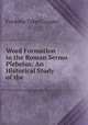 Word Formation in the Roman Sermo Plebeius: An Historical Study of the ., Frederic Taber Cooper 