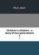 Children`s children : a story of two generations. 1, Muir, Alan 
