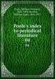Poole`s index to periodical literature. 04, Poole, William Frederick, 1821-1894,Fletcher, William Isaac, 1844-1917 