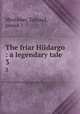 The friar Hildargo : a legendary tale. 3, Mortimer, Edward, pseud.? 