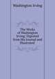 The Works of Washington Irving: Digested from His Journal and Illustrated ., Washington Irving 