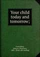 Your child today and tomorrow;, Gruenberg, Sidonie (Matsner), 1881- [from old catalog] 