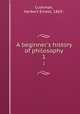 A beginner`s history of philosophy. 1, Cushman, Herbert Ernest, 1865- 