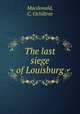 The last siege of Louisburg, Macdonald, C. Ochiltree 