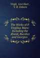 The Works of P. Virgilius Maro: Including the ?neid, Bucolics and Georgics ., Virgil, Levi Hart , V. R. Osborn 
